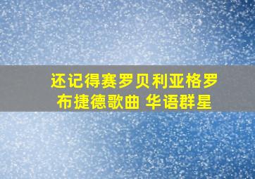 还记得赛罗贝利亚格罗布捷德歌曲 华语群星